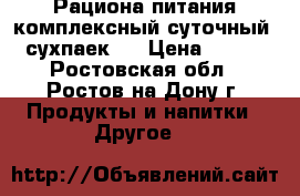 Рациона питания комплексный суточный (сухпаек)  › Цена ­ 200 - Ростовская обл., Ростов-на-Дону г. Продукты и напитки » Другое   